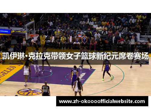 凯伊琳·克拉克带领女子篮球新纪元席卷赛场