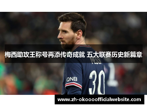 梅西助攻王称号再添传奇成就 五大联赛历史新篇章